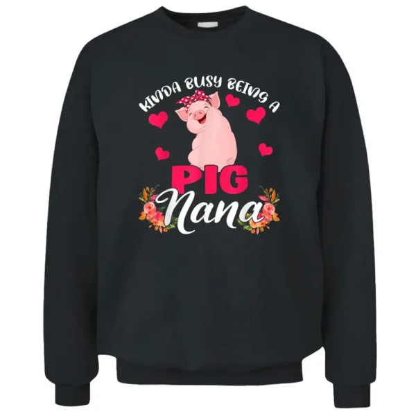 Kinda Busy Being A Pig Nana Funny Floral Pig Farmer Pullover Sweatshirt