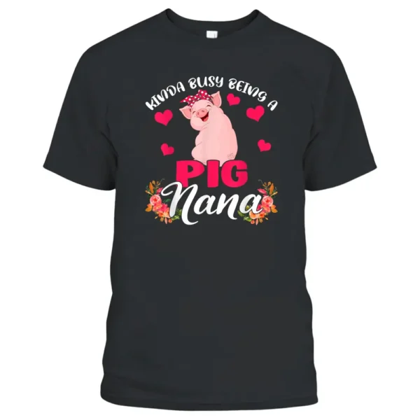 Kinda Busy Being A Pig Nana Funny Floral Pig Farmer T-Shirt