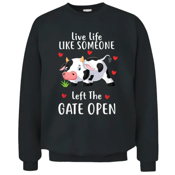 Live Life Like Someone Left The Gate Open Cow Lover Farmer Pullover Sweatshirt