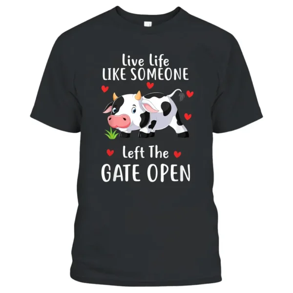 Live Life Like Someone Left The Gate Open Cow Lover Farmer T-Shirt