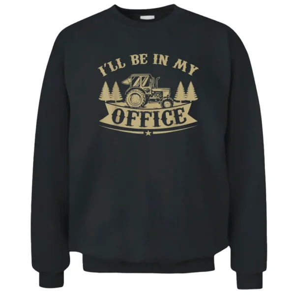 Mens I'll Be In My Office Tractor Farmer Pullover Sweatshirt