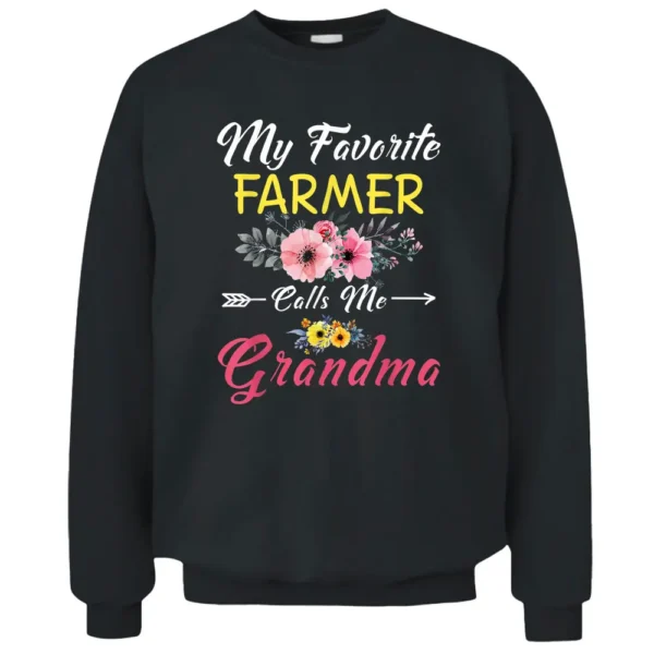 My Favorite Farmer Calls Me Grandma Flowers Mothers Day Pullover Sweatshirt