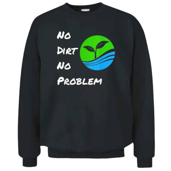 No Dirt No Problem Funny Hydroponic Farmer Pullover Sweatshirt