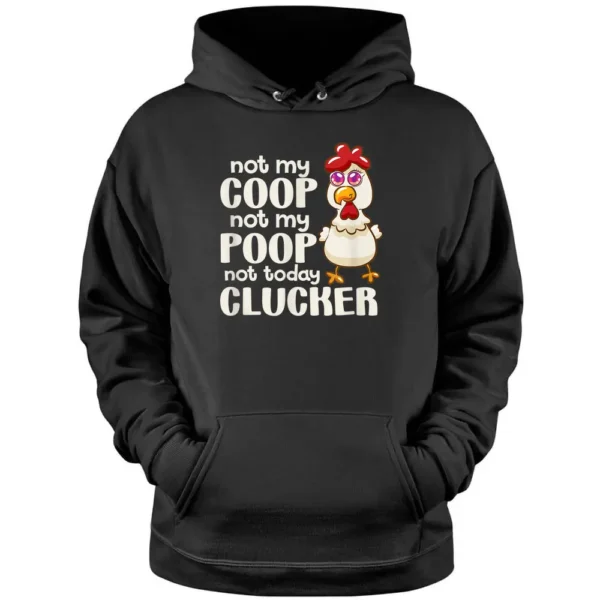 Not My Coop Not My Poop Not Today Clucker Chicken Hen Farmer Pullover Hoodie