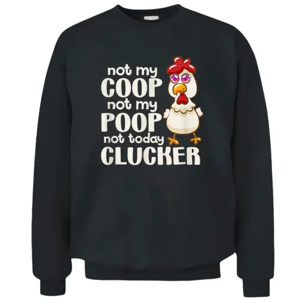 Not My Coop Not My Poop Not Today Clucker Chicken Hen Farmer Pullover Sweatshirt