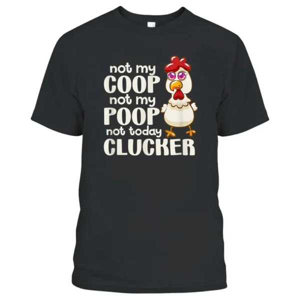 Not My Coop Not My Poop Not Today Clucker Chicken Hen Farmer T-Shirt