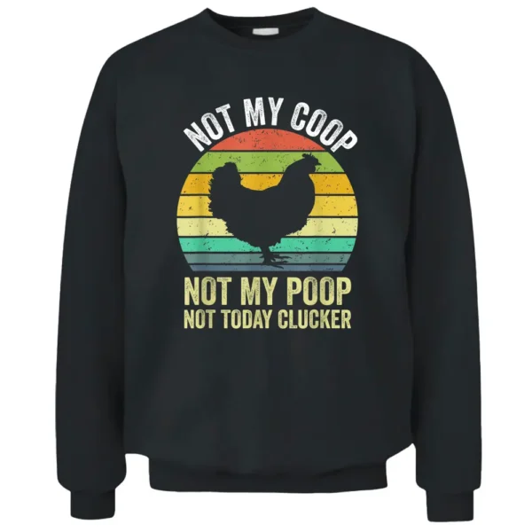 Not My Coop Not My Poop Not Today Clucker Chicken Hen Farmer_2 Pullover Sweatshirt