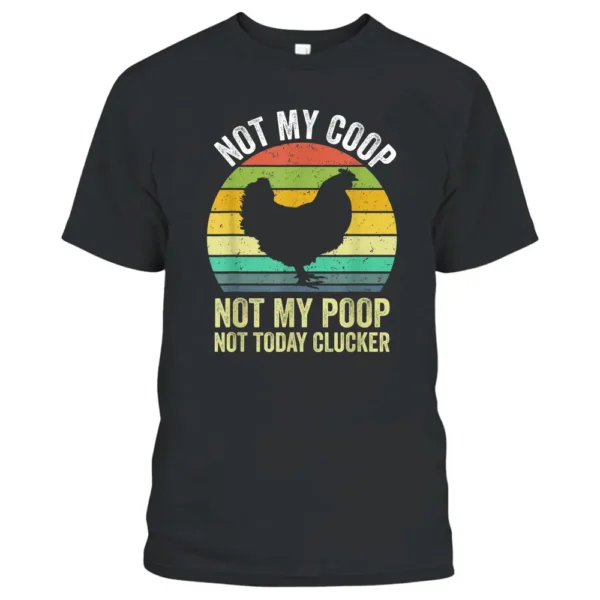 Not My Coop Not My Poop Not Today Clucker Chicken Hen Farmer_2 T-Shirt