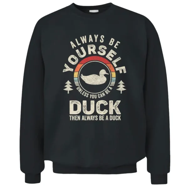 Retro Always Be Yourself Unless You Can Be A Duck Lover Pullover Sweatshirt