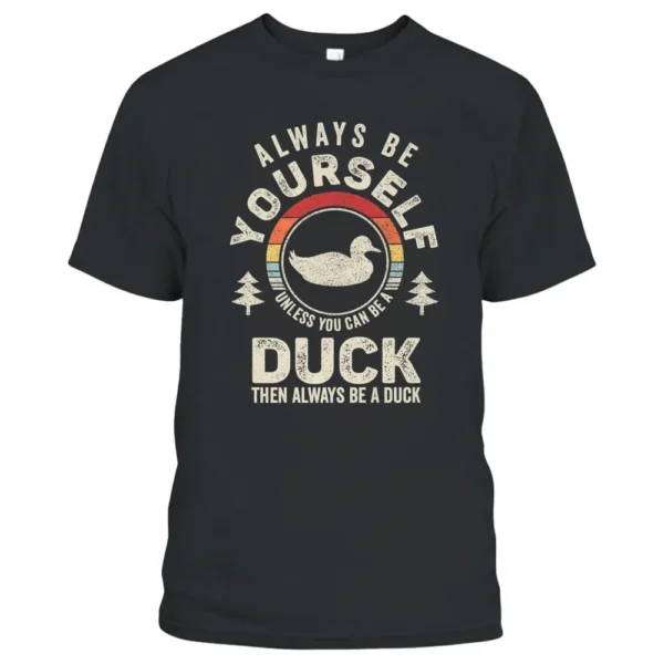 Retro Always Be Yourself Unless You Can Be A Duck Lover T-Shirt