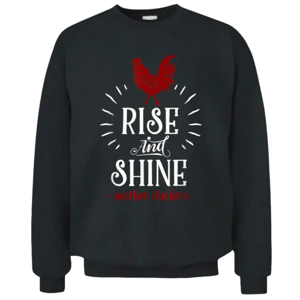 Rise And Shine Mother Cluckers Funny Chicken Farmer Pullover Sweatshirt