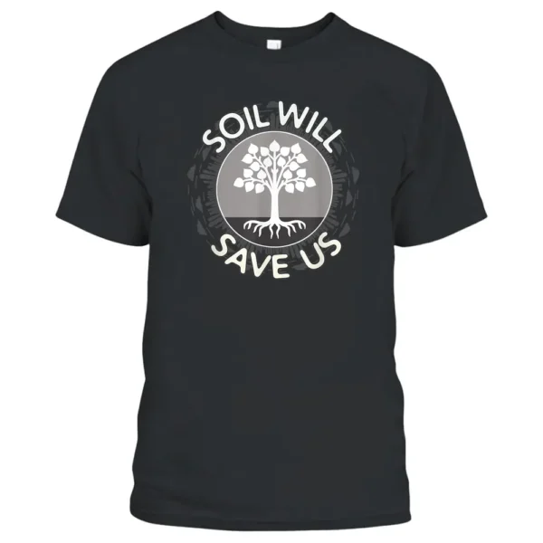 Soil Will Save Us - Biosequestration Apparel For Farmers T-Shirt