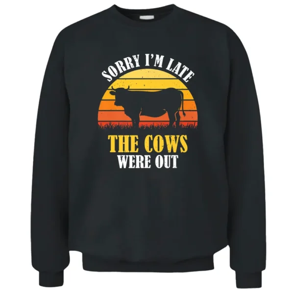 Sorry I'm Late The Cows Were Out - Funny Vintage Cow Farmer Pullover Sweatshirt