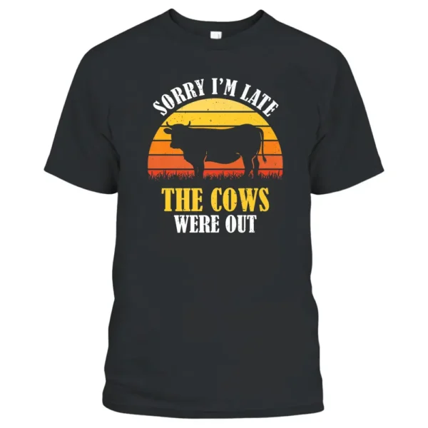 Sorry I'm Late The Cows Were Out - Funny Vintage Cow Farmer T-Shirt