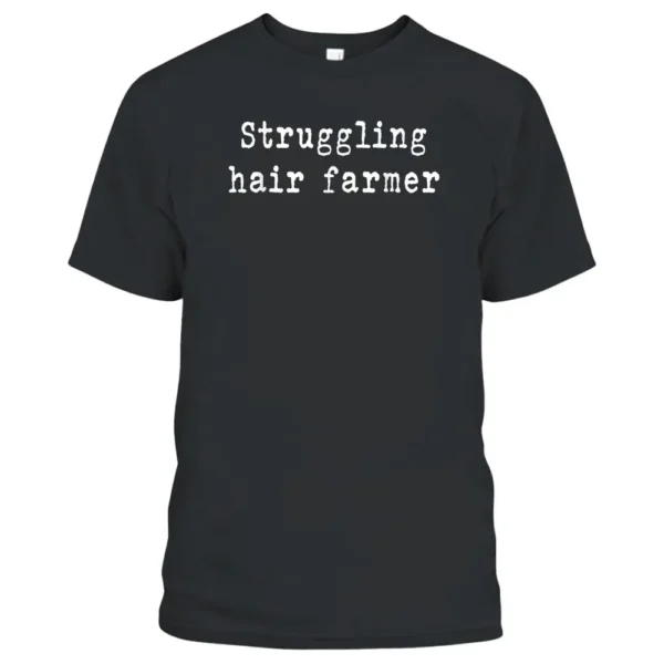 Struggling Hair Farmer T-Shirt