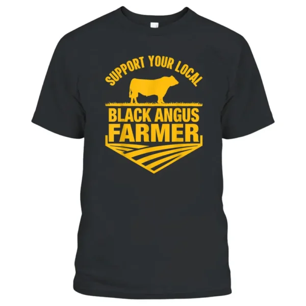 Support Your Local Black Angus Farmer - Cow Rancher T-Shirt