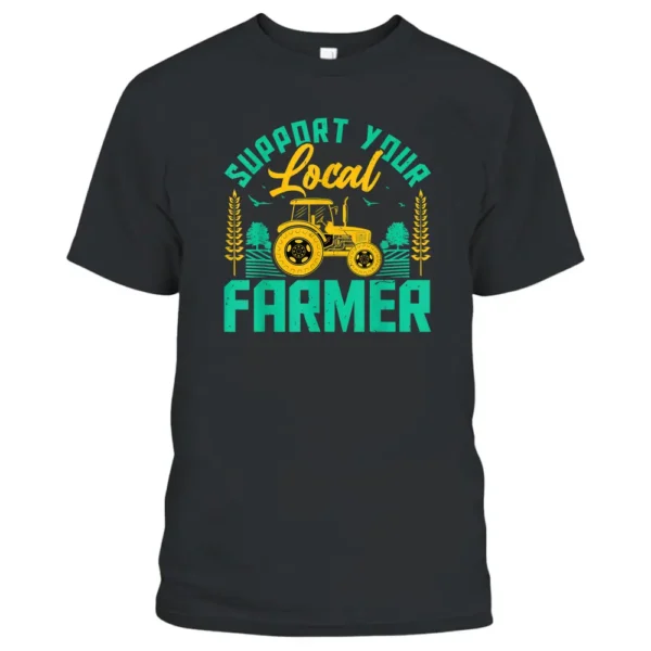 Support Your Local Farmers Funny Motivational Farming Farmer T-Shirt