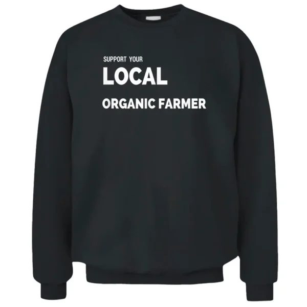 Support Your Local Organic Farmer T- S Pullover Sweatshirt