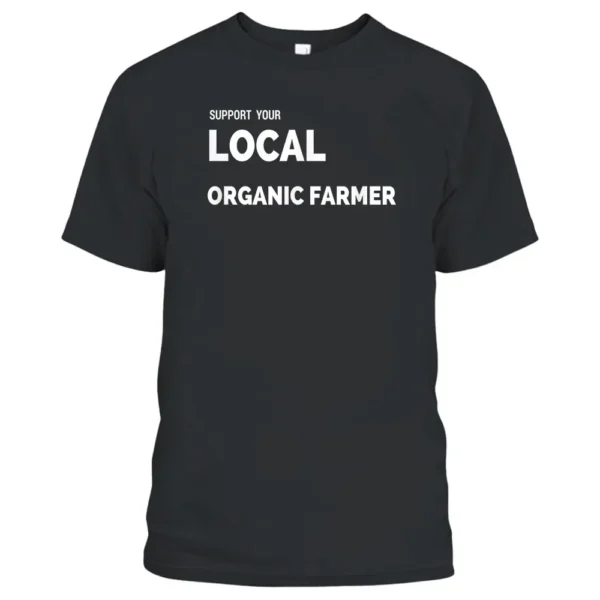 Support Your Local Organic Farmer T- S T-Shirt