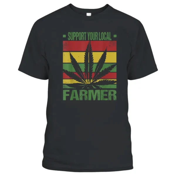 Support Your Local Weed Farmer Cannabis Marijuana Grower T-Shirt