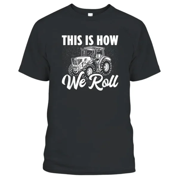 Tractor Driver This Is How We Roll Field Farmer Agriculture T-Shirt