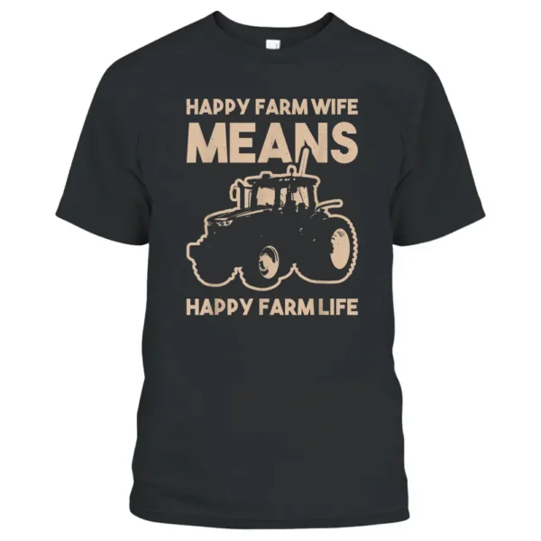 Tractor Farmer Happy Farm Wife - Happy Farm Life T-Shirt