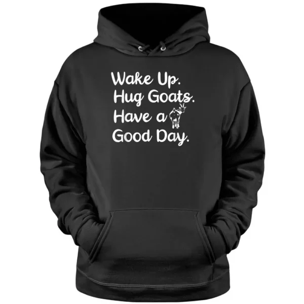 Wake Up. Hug Goats. Have A Good Day. Animal Lover Farmer Pullover Hoodie