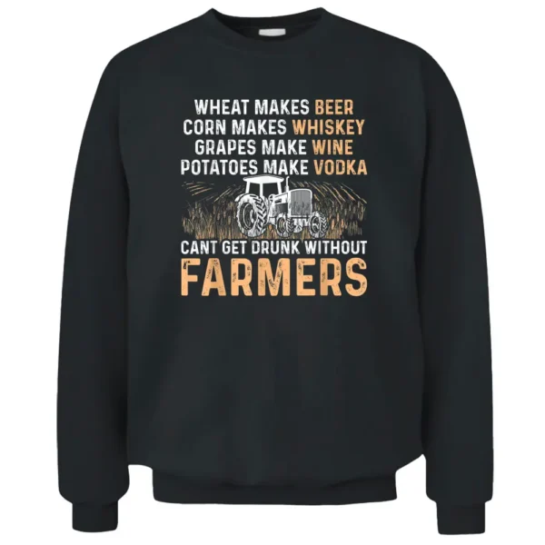 Wheat Makes Beer Corn Makes Whiskey No Farmer No Drinking Pullover Sweatshirt