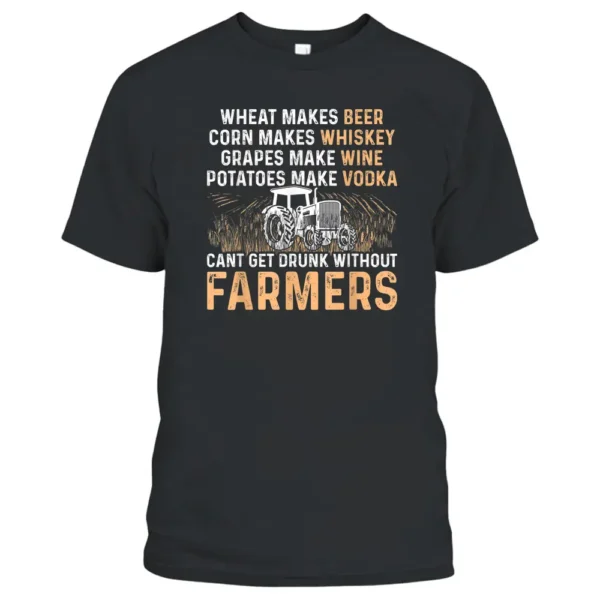 Wheat Makes Beer Corn Makes Whiskey No Farmer No Drinking T-Shirt