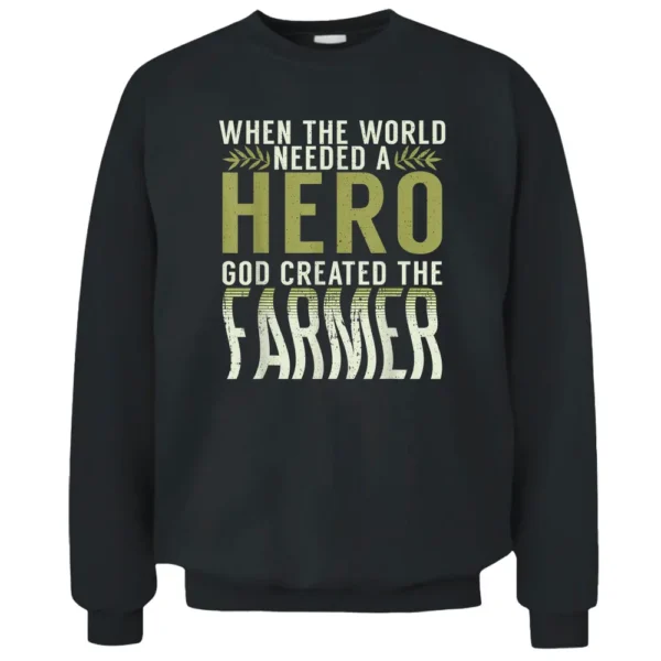 When The World Needed A Hero God Created The Farmer Farming Pullover Sweatshirt