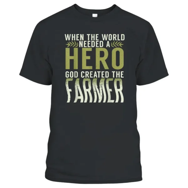 When The World Needed A Hero God Created The Farmer Farming T-Shirt