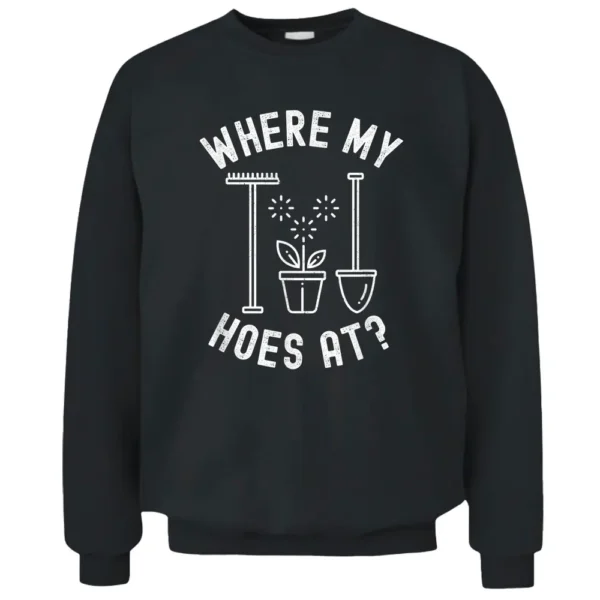 Where My Hoes At Woman Men Vintage Gardener Farmer Pullover Sweatshirt