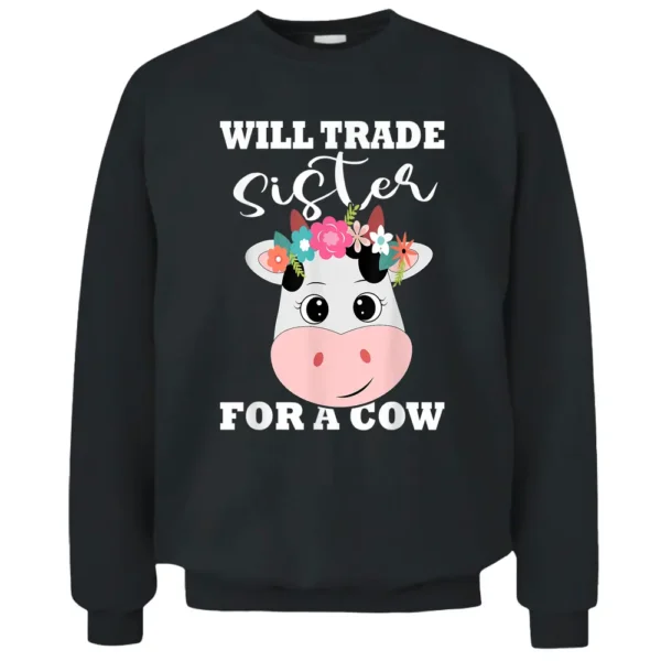 Will Trade Sister For A Cow Funny Cow Cute Cow Farmer Pullover Sweatshirt