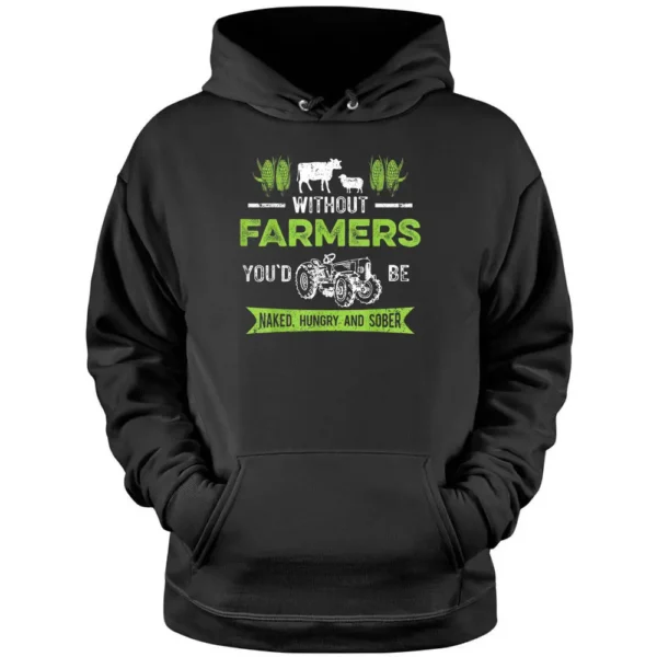 Without Farmers You'd Be Naked Hungry And Sober Farmer Pullover Hoodie