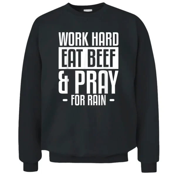 Work Hard Eat Beef  Pray For Rain Farming Farmer Pullover Sweatshirt