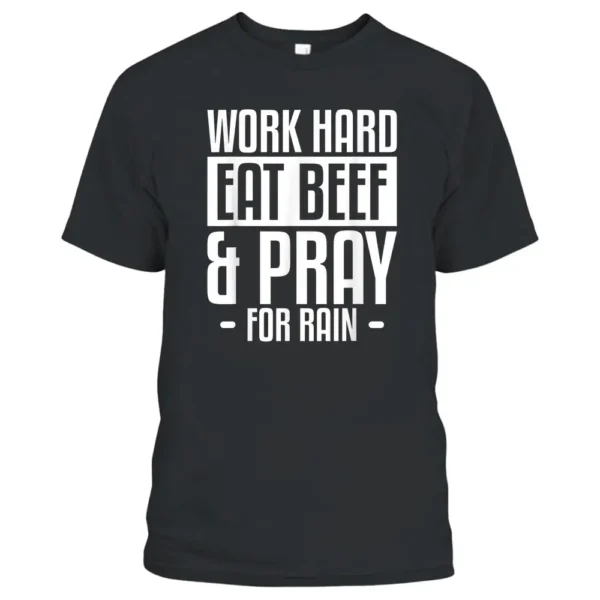 Work Hard Eat Beef  Pray For Rain Farming Farmer T-Shirt