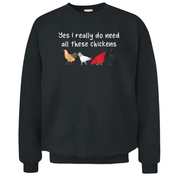 Yes I Really Do Need All These Chicken Funny Farmer Farming Pullover Sweatshirt