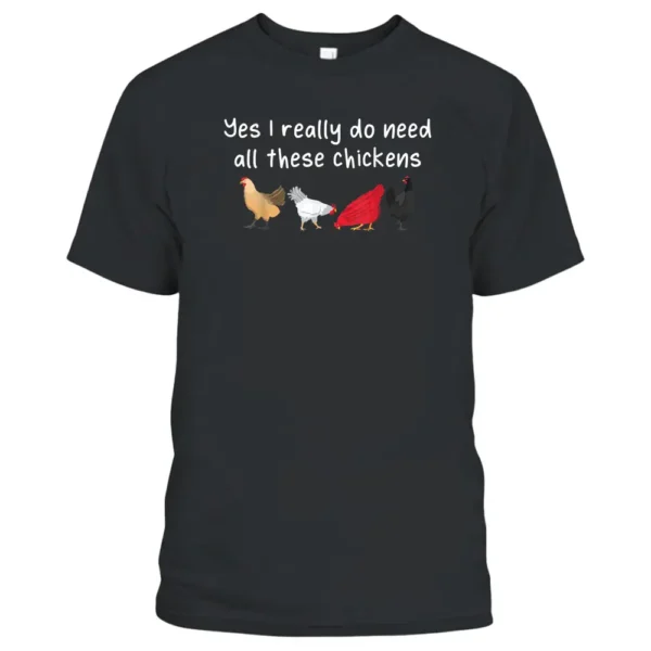 Yes I Really Do Need All These Chicken Funny Farmer Farming T-Shirt