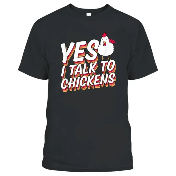 Yes I Talk To Chickens Funny Chicken Farmer Whisperer T-Shirt