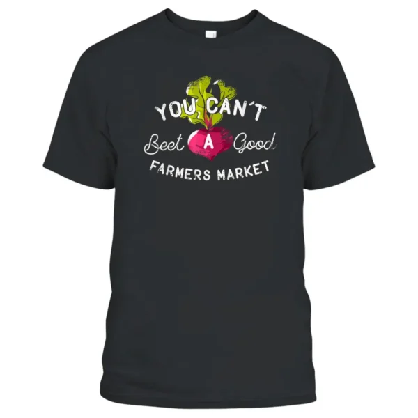 You Can't Beet A Good Farmers Market Rural Country T-Shirt